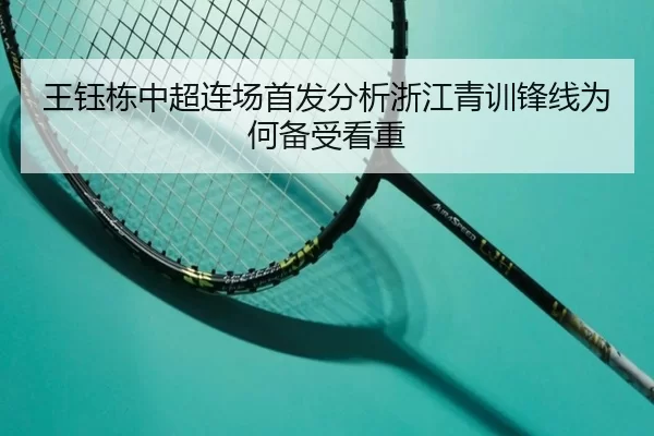 王钰栋中超连场首发分析浙江青训锋线为何备受看重